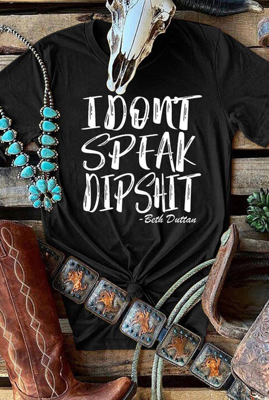 I Don't Speak Dip Shit T- Shirt